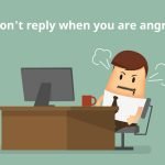 Don’t reply when you are angry